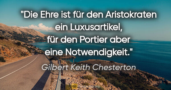 Gilbert Keith Chesterton Zitat: "Die Ehre ist für den Aristokraten ein Luxusartikel, für den..."