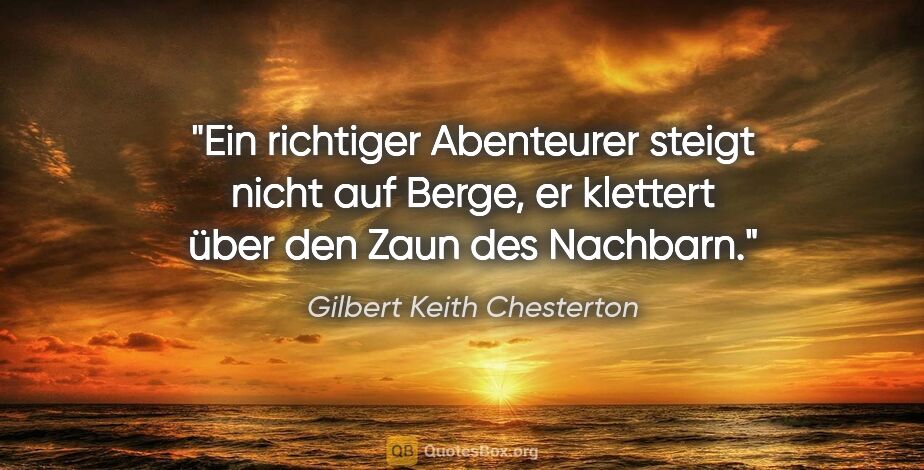 Gilbert Keith Chesterton Zitat: "Ein richtiger Abenteurer steigt nicht auf Berge, er klettert..."