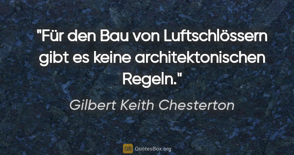 Gilbert Keith Chesterton Zitat: "Für den Bau von Luftschlössern gibt es keine architektonischen..."