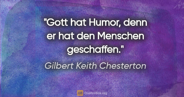 Gilbert Keith Chesterton Zitat: "Gott hat Humor, denn er hat den Menschen geschaffen."