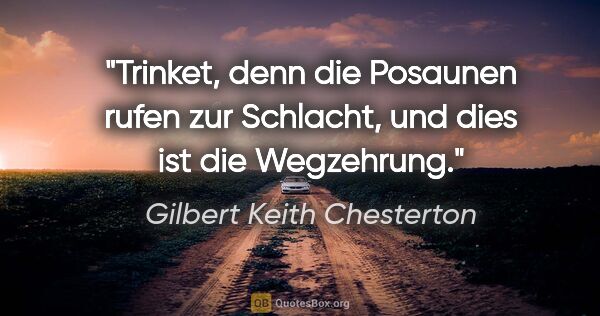 Gilbert Keith Chesterton Zitat: "Trinket, denn die Posaunen rufen zur Schlacht, und dies ist..."