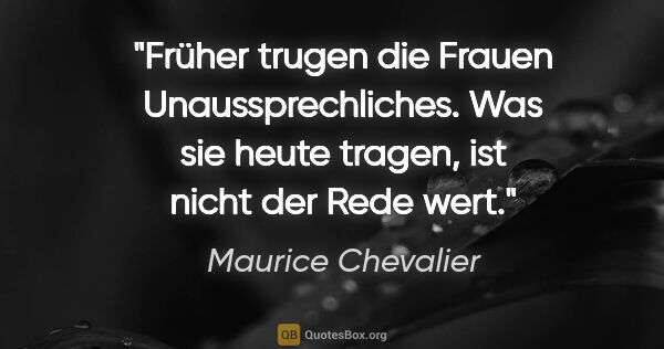 Maurice Chevalier Zitat: "Früher trugen die Frauen Unaussprechliches. Was sie heute..."