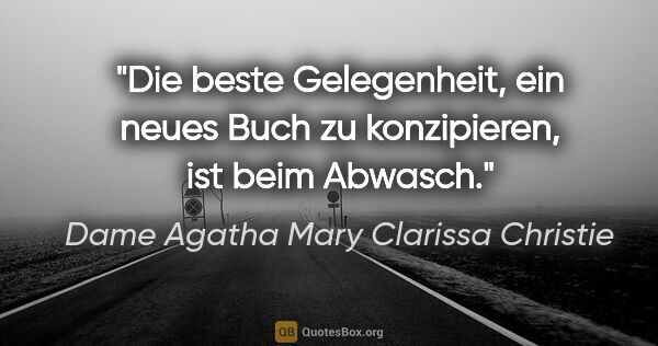 Dame Agatha Mary Clarissa Christie Zitat: "Die beste Gelegenheit, ein neues Buch zu konzipieren, ist beim..."