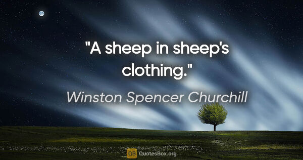 Winston Spencer Churchill Zitat: "A sheep in sheep's clothing."