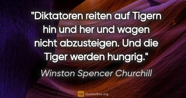 Winston Spencer Churchill Zitat: "Diktatoren reiten auf Tigern hin und her und wagen nicht..."