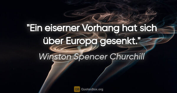 Winston Spencer Churchill Zitat: "Ein eiserner Vorhang hat sich über Europa gesenkt."