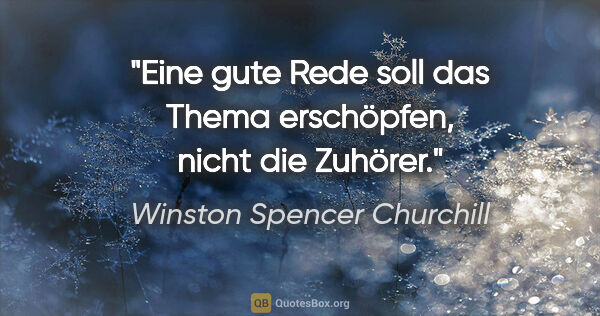 Winston Spencer Churchill Zitat: "Eine gute Rede soll das Thema erschöpfen, nicht die Zuhörer."