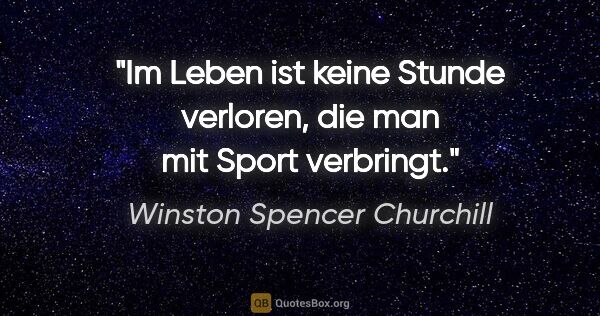 Winston Spencer Churchill Zitat: "Im Leben ist keine Stunde verloren, die man mit Sport verbringt."