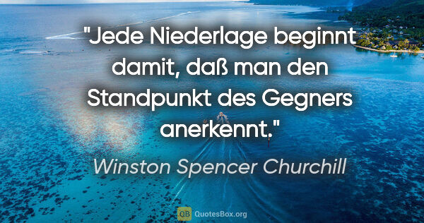 Winston Spencer Churchill Zitat: "Jede Niederlage beginnt damit, daß man den Standpunkt des..."