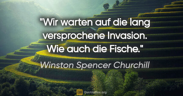 Winston Spencer Churchill Zitat: "Wir warten auf die lang versprochene Invasion. Wie auch die..."