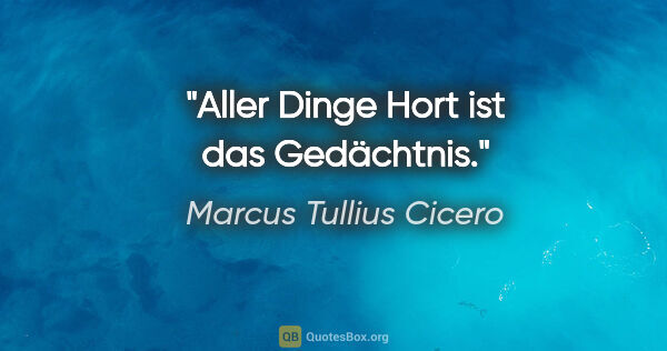 Marcus Tullius Cicero Zitat: "Aller Dinge Hort ist das Gedächtnis."