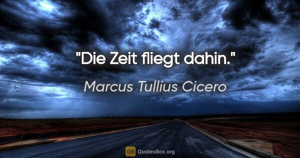 Marcus Tullius Cicero Zitat: "Die Zeit fliegt dahin."