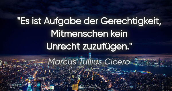 Marcus Tullius Cicero Zitat: "Es ist Aufgabe der Gerechtigkeit, Mitmenschen kein Unrecht..."