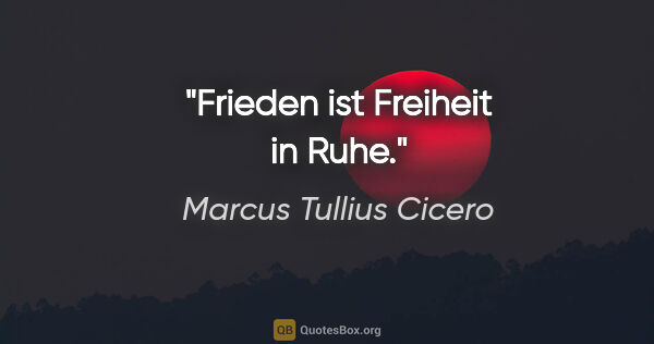 Marcus Tullius Cicero Zitat: "Frieden ist Freiheit in Ruhe."