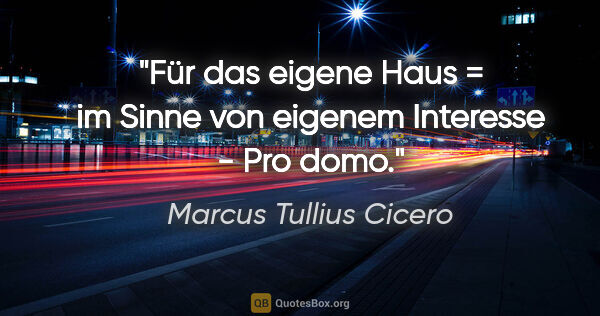 Marcus Tullius Cicero Zitat: "Für das "eigene Haus" = im Sinne von "eigenem Interesse" - Pro..."