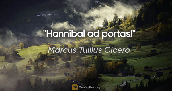 Marcus Tullius Cicero Zitat: "Hannibal ad portas!"