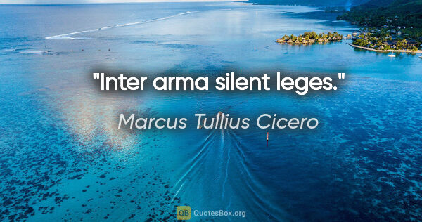 Marcus Tullius Cicero Zitat: "Inter arma silent leges."