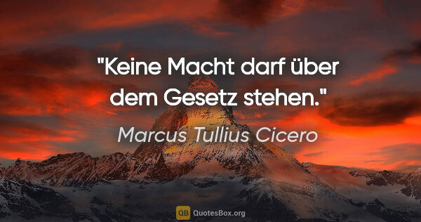 Marcus Tullius Cicero Zitat: "Keine Macht darf über dem Gesetz stehen."