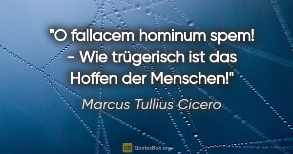 Marcus Tullius Cicero Zitat: "O fallacem hominum spem! - Wie trügerisch ist das Hoffen der..."
