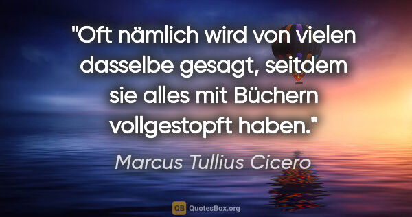 Marcus Tullius Cicero Zitat: "Oft nämlich wird von vielen dasselbe gesagt, seitdem sie alles..."