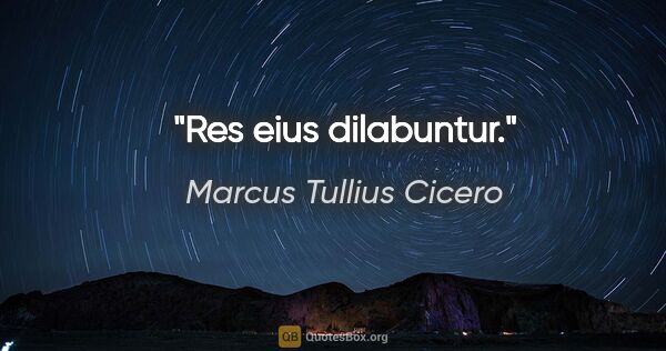 Marcus Tullius Cicero Zitat: "Res eius dilabuntur."