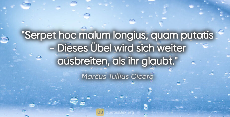 Marcus Tullius Cicero Zitat: "Serpet hoc malum longius, quam putatis - Dieses Übel wird sich..."