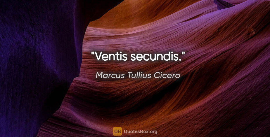 Marcus Tullius Cicero Zitat: "Ventis secundis."