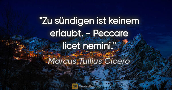Marcus Tullius Cicero Zitat: "Zu sündigen ist keinem erlaubt. - Peccare licet nemini."