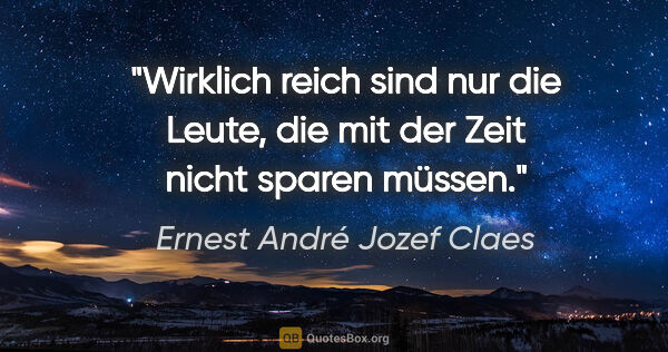 Ernest André Jozef Claes Zitat: "Wirklich reich sind nur die Leute, die mit der Zeit nicht..."