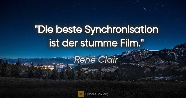 René Clair Zitat: "Die beste Synchronisation ist der stumme Film."