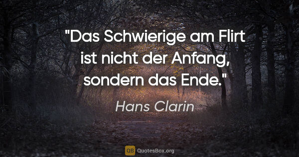 Hans Clarin Zitat: "Das Schwierige am Flirt ist nicht der Anfang, sondern das Ende."
