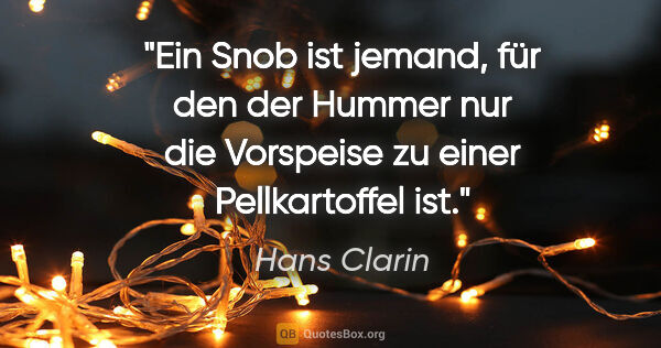 Hans Clarin Zitat: "Ein Snob ist jemand, für den der Hummer nur die Vorspeise zu..."