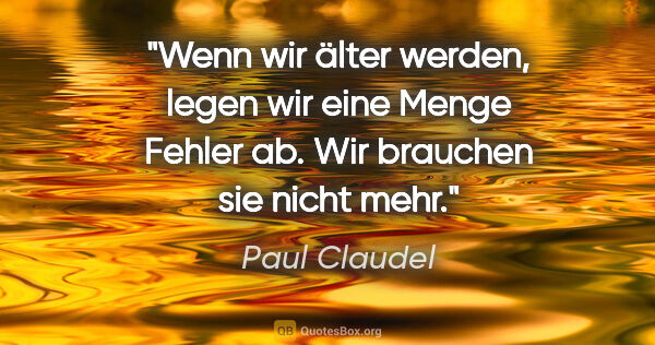 Paul Claudel Zitat: "Wenn wir älter werden, legen wir eine Menge Fehler ab. Wir..."