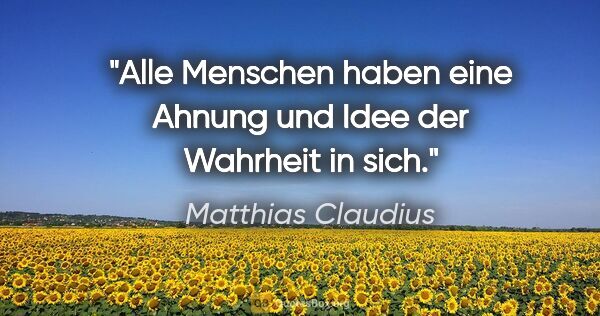 Matthias Claudius Zitat: "Alle Menschen haben eine Ahnung und Idee der Wahrheit in sich."