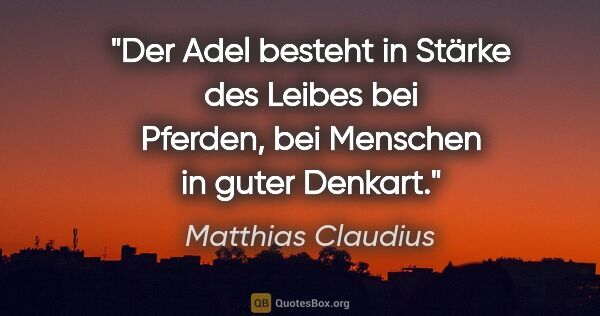 Matthias Claudius Zitat: "Der Adel besteht in Stärke des Leibes bei Pferden, bei..."