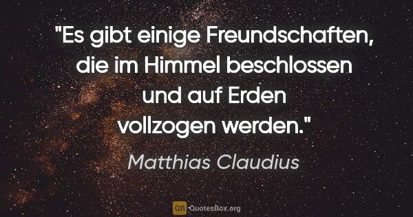 Matthias Claudius Zitat: "Es gibt einige Freundschaften, die im Himmel beschlossen und..."