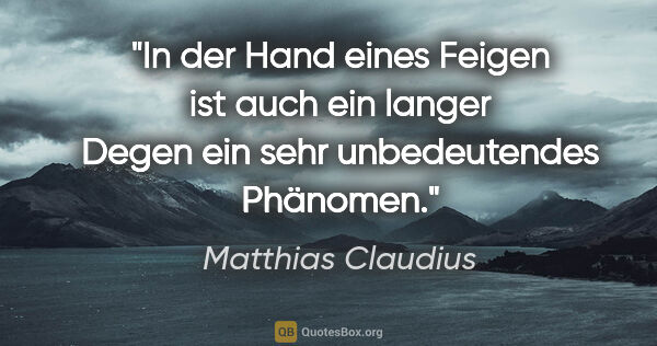 Matthias Claudius Zitat: "In der Hand eines Feigen ist auch ein langer Degen ein sehr..."