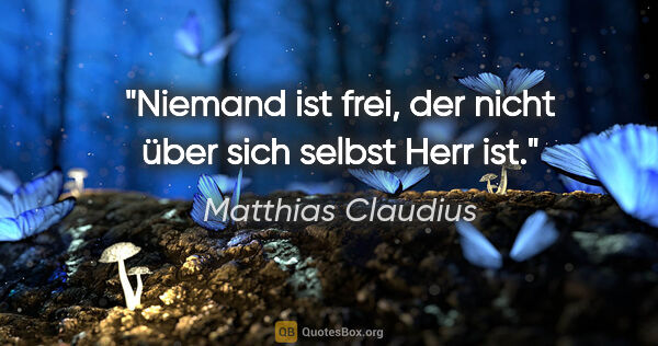 Matthias Claudius Zitat: "Niemand ist frei, der nicht über sich selbst Herr ist."