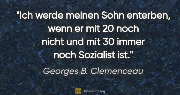 Georges B. Clemenceau Zitat: "Ich werde meinen Sohn enterben, wenn er mit 20 noch nicht und..."