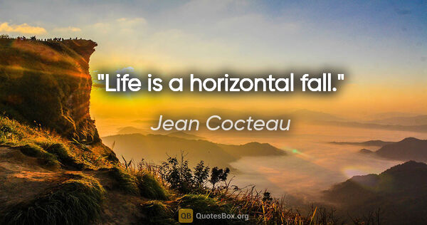 Jean Cocteau Zitat: "Life is a horizontal fall."