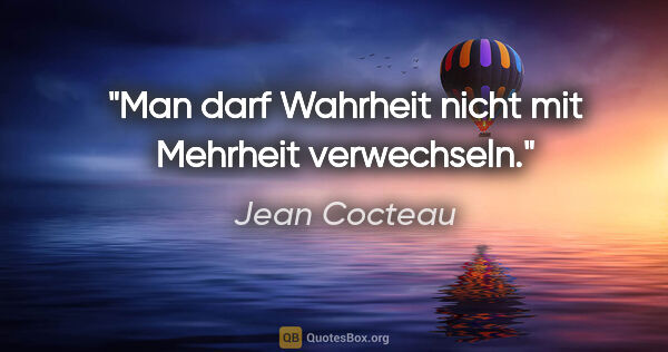Jean Cocteau Zitat: "Man darf Wahrheit nicht mit Mehrheit verwechseln."
