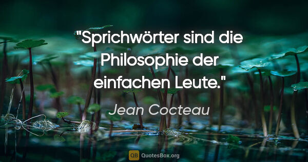 Jean Cocteau Zitat: "Sprichwörter sind die Philosophie der einfachen Leute."