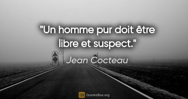 Jean Cocteau Zitat: "Un homme pur doit être libre et suspect."