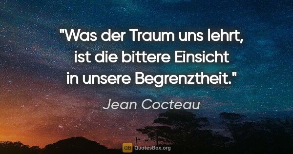 Jean Cocteau Zitat: "Was der Traum uns lehrt, ist die bittere Einsicht in unsere..."