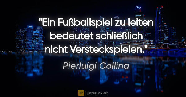 Pierluigi Collina Zitat: "Ein Fußballspiel zu leiten bedeutet schließlich nicht..."