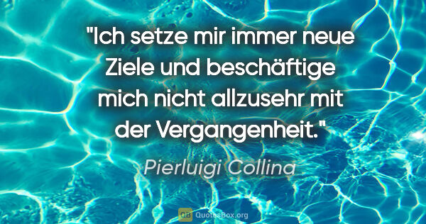 Pierluigi Collina Zitat: "Ich setze mir immer neue Ziele und beschäftige mich nicht..."