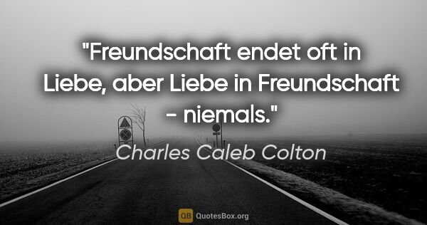 Charles Caleb Colton Zitat: "Freundschaft endet oft in Liebe, aber Liebe in Freundschaft -..."