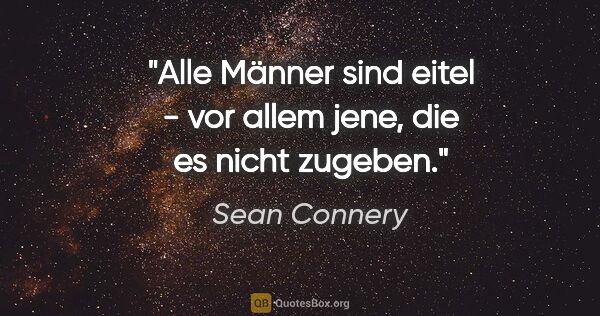 Sean Connery Zitat: "Alle Männer sind eitel - vor allem jene, die es nicht zugeben."