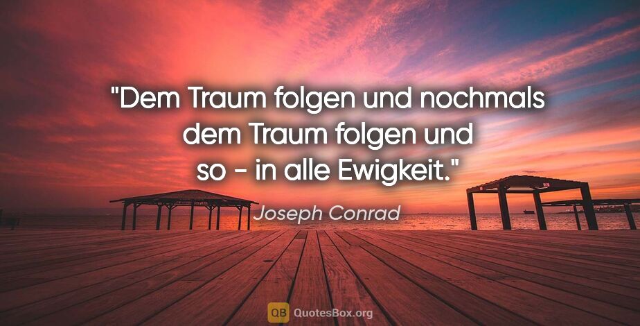 Joseph Conrad Zitat: "Dem Traum folgen und nochmals dem Traum folgen und so - in..."