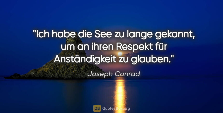 Joseph Conrad Zitat: "Ich habe die See zu lange gekannt, um an ihren Respekt für..."